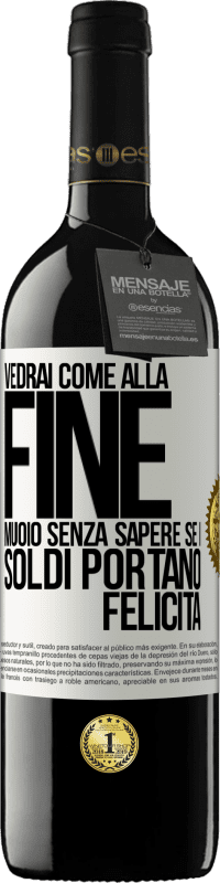 39,95 € | Vino rosso Edizione RED MBE Riserva Vedrai come alla fine muoio senza sapere se i soldi portano felicità Etichetta Bianca. Etichetta personalizzabile Riserva 12 Mesi Raccogliere 2016 Tempranillo