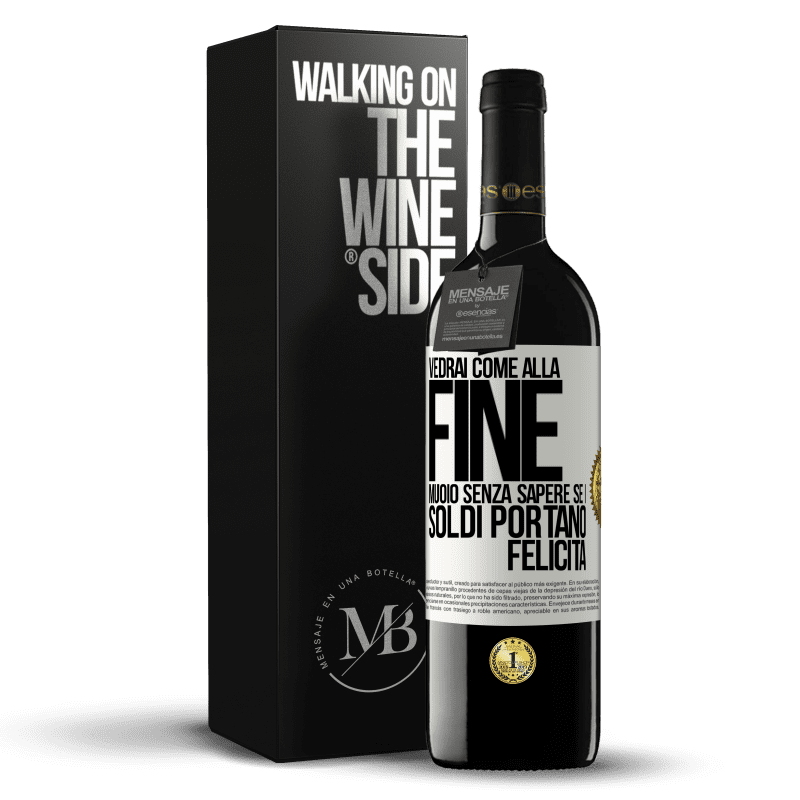 39,95 € Spedizione Gratuita | Vino rosso Edizione RED MBE Riserva Vedrai come alla fine muoio senza sapere se i soldi portano felicità Etichetta Bianca. Etichetta personalizzabile Riserva 12 Mesi Raccogliere 2014 Tempranillo