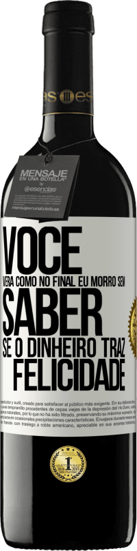 Envio grátis | Vinho tinto Edição RED MBE Reserva Você verá como no final eu morro sem saber se o dinheiro traz felicidade Etiqueta Branca. Etiqueta personalizável Reserva 12 Meses Colheita 2014 Tempranillo