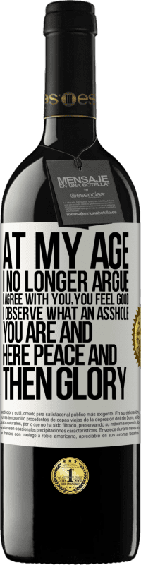 39,95 € | Red Wine RED Edition MBE Reserve At my age I no longer argue, I agree with you, you feel good, I observe what an asshole you are and here peace and then glory White Label. Customizable label Reserve 12 Months Harvest 2014 Tempranillo