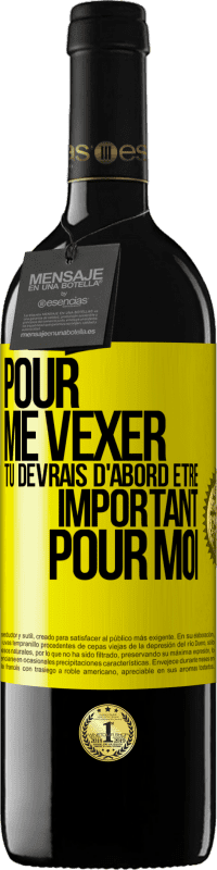 39,95 € | Vin rouge Édition RED MBE Réserve Pour me vexer tu devrais d'abord être important pour moi Étiquette Jaune. Étiquette personnalisable Réserve 12 Mois Récolte 2016 Tempranillo