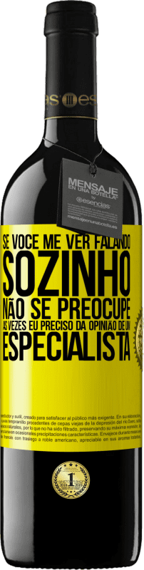 39,95 € | Vinho tinto Edição RED MBE Reserva Se você me ver falando sozinho, não se preocupe. Às vezes eu preciso da opinião de um especialista Etiqueta Amarela. Etiqueta personalizável Reserva 12 Meses Colheita 2015 Tempranillo