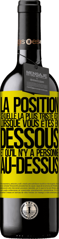 39,95 € | Vin rouge Édition RED MBE Réserve La position sexuelle la plus triste est lorsque vous êtes en dessous et qu'il n'y a personne au-dessus Étiquette Jaune. Étiquette personnalisable Réserve 12 Mois Récolte 2016 Tempranillo