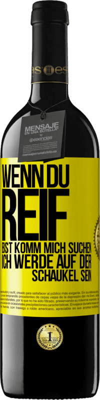 39,95 € | Rotwein RED Ausgabe MBE Reserve Wenn du reif bist, komm mich suchen. Ich werde auf der Schaukel sein Gelbes Etikett. Anpassbares Etikett Reserve 12 Monate Ernte 2015 Tempranillo