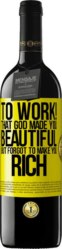 39,95 € | Red Wine RED Edition MBE Reserve to work! That God made you beautiful, but forgot to make you rich Yellow Label. Customizable label Reserve 12 Months Harvest 2016 Tempranillo