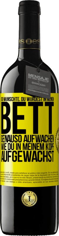 39,95 € Kostenloser Versand | Rotwein RED Ausgabe MBE Reserve Ich wünschte, du würdest in meinem Bett genauso aufwachen, wie du in meinem Kopf aufgewachst Gelbes Etikett. Anpassbares Etikett Reserve 12 Monate Ernte 2015 Tempranillo