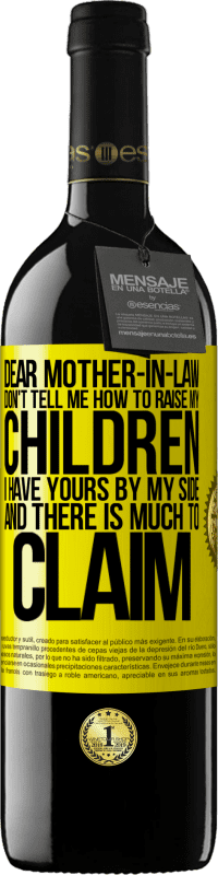 39,95 € | Red Wine RED Edition MBE Reserve Dear mother-in-law, don't tell me how to raise my children. I have yours by my side and there is much to claim Yellow Label. Customizable label Reserve 12 Months Harvest 2014 Tempranillo