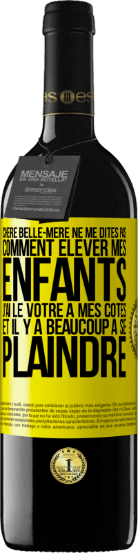 39,95 € | Vin rouge Édition RED MBE Réserve Chère belle-mère ne me dites pas comment élever mes enfants. J'ai le vôtre à mes côtés et il y a beaucoup à se plaindre Étiquette Jaune. Étiquette personnalisable Réserve 12 Mois Récolte 2015 Tempranillo