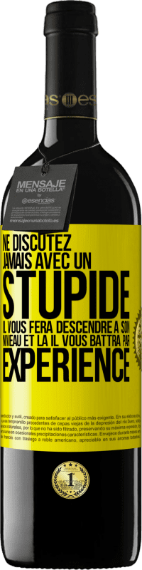 39,95 € | Vin rouge Édition RED MBE Réserve Ne discutez jamais avec un stupide. Il vous fera descendre à son niveau et là il vous battra par expérience Étiquette Jaune. Étiquette personnalisable Réserve 12 Mois Récolte 2015 Tempranillo