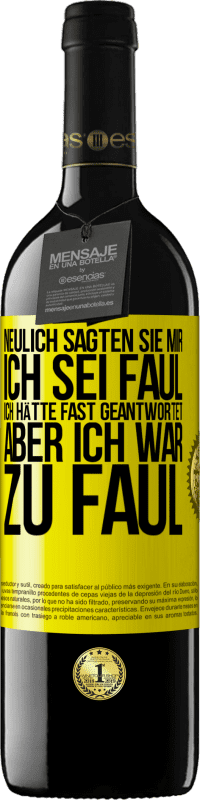 39,95 € | Rotwein RED Ausgabe MBE Reserve Neulich sagten sie mir, ich sei faul. Ich hätte fast geantwortet, aber ich war zu faul Gelbes Etikett. Anpassbares Etikett Reserve 12 Monate Ernte 2014 Tempranillo