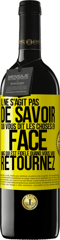 «Il ne s'agit pas de savoir qui vous dit les choses en face, mais qui est fidèle quand vous vous retournez» Édition RED MBE Réserve