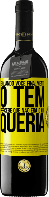 39,95 € Envio grátis | Vinho tinto Edição RED MBE Reserva E quando você finalmente o tem, percebe que não era o que queria Etiqueta Amarela. Etiqueta personalizável Reserva 12 Meses Colheita 2016 Tempranillo