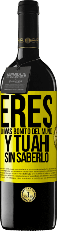 39,95 € | Vino Tinto Edición RED MBE Reserva Eres lo más bonito del mundo, y tu ahí, sin saberlo Etiqueta Amarilla. Etiqueta personalizable Reserva 12 Meses Cosecha 2016 Tempranillo