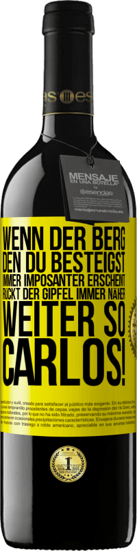 39,95 € | Rotwein RED Ausgabe MBE Reserve Wenn der Berg, den du besteigst, immer imposanter erscheint, rückt der Gipfel immer näher. Weiter so, Carlos! Gelbes Etikett. Anpassbares Etikett Reserve 12 Monate Ernte 2015 Tempranillo