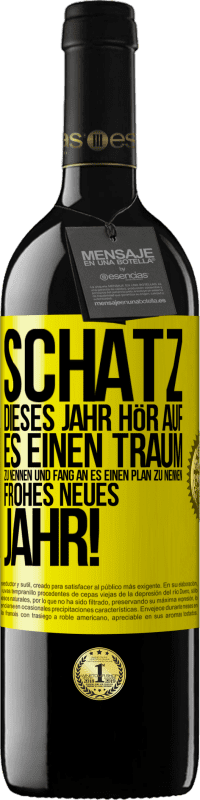 39,95 € | Rotwein RED Ausgabe MBE Reserve Schatz, dieses Jahr hör auf, es einen Traum zu nennen und fang an, es einen Plan zu nennen: Frohes neues Jahr! Gelbes Etikett. Anpassbares Etikett Reserve 12 Monate Ernte 2014 Tempranillo