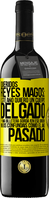 39,95 € | Vino Tinto Edición RED MBE Reserva Queridos reyes magos: este año quiero un cuerpo delgado y una billetera gorda. !En ese orden! No os confundais como el año Etiqueta Amarilla. Etiqueta personalizable Reserva 12 Meses Cosecha 2015 Tempranillo