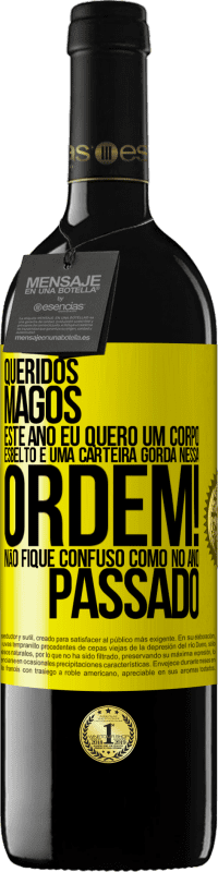 39,95 € | Vinho tinto Edição RED MBE Reserva Queridos Magos, este ano eu quero um corpo esbelto e uma carteira gorda. Nessa ordem! Não fique confuso como no ano passado Etiqueta Amarela. Etiqueta personalizável Reserva 12 Meses Colheita 2015 Tempranillo