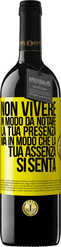 «Non vivere in modo da notare la tua presenza, ma in modo che la tua assenza si senta» Edizione RED MBE Riserva