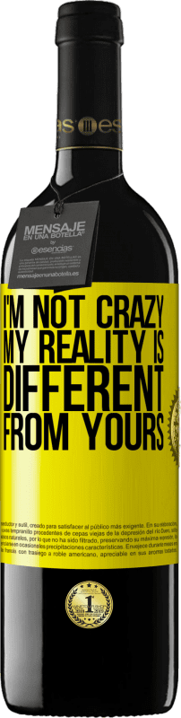 39,95 € | Red Wine RED Edition MBE Reserve I'm not crazy, my reality is different from yours Yellow Label. Customizable label Reserve 12 Months Harvest 2015 Tempranillo