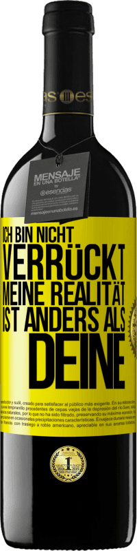 Kostenloser Versand | Rotwein RED Ausgabe MBE Reserve Ich bin nicht verrückt, meine Realität ist anders als deine Gelbes Etikett. Anpassbares Etikett Reserve 12 Monate Ernte 2014 Tempranillo