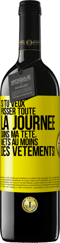 39,95 € | Vin rouge Édition RED MBE Réserve Si tu veux passer toute la journée dans ma tête, mets au moins des vêtements! Étiquette Jaune. Étiquette personnalisable Réserve 12 Mois Récolte 2015 Tempranillo