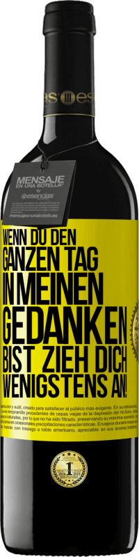 39,95 € | Rotwein RED Ausgabe MBE Reserve Wenn du den ganzen Tag in meinen Gedanken bist, zieh dich wenigstens an! Gelbes Etikett. Anpassbares Etikett Reserve 12 Monate Ernte 2016 Tempranillo