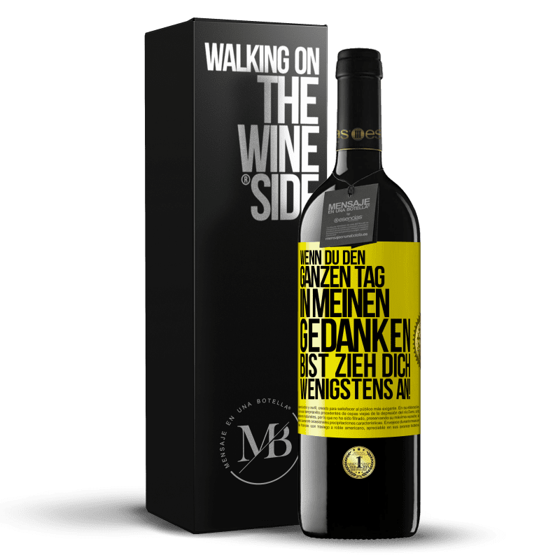 39,95 € Kostenloser Versand | Rotwein RED Ausgabe MBE Reserve Wenn du den ganzen Tag in meinen Gedanken bist, zieh dich wenigstens an! Gelbes Etikett. Anpassbares Etikett Reserve 12 Monate Ernte 2016 Tempranillo