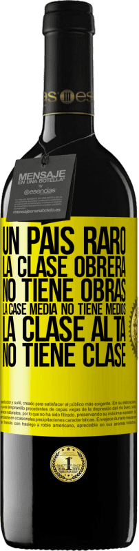 39,95 € | Vino Tinto Edición RED MBE Reserva Un país raro: la clase obrera no tiene obras, la case media no tiene medios, la clase alta no tiene clase Etiqueta Amarilla. Etiqueta personalizable Reserva 12 Meses Cosecha 2015 Tempranillo