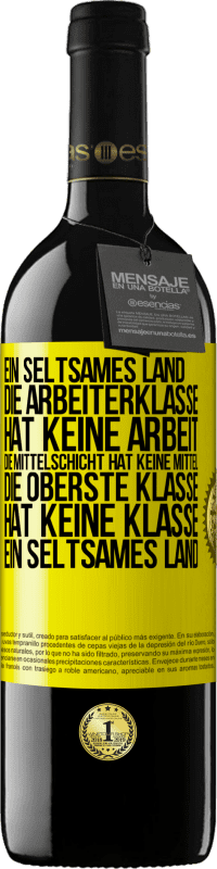 39,95 € | Rotwein RED Ausgabe MBE Reserve Ein seltsames Land: Die Arbeiterklasse hat keine Arbeit, die Mittelschicht hat keine Mittel, die oberste Klasse hat keine Klasse Gelbes Etikett. Anpassbares Etikett Reserve 12 Monate Ernte 2014 Tempranillo