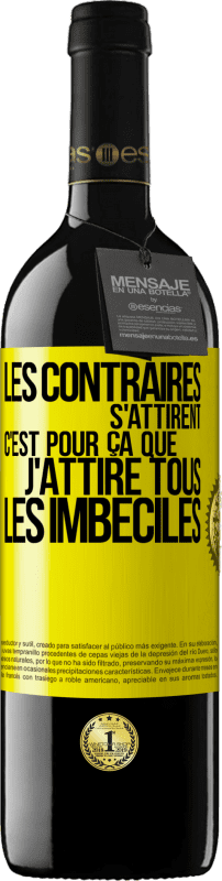 39,95 € | Vin rouge Édition RED MBE Réserve Les contraires s'attirent. C'est pour ça que j'attire tous les imbéciles Étiquette Jaune. Étiquette personnalisable Réserve 12 Mois Récolte 2015 Tempranillo