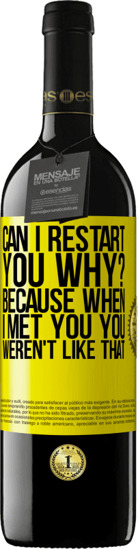 39,95 € | Red Wine RED Edition MBE Reserve can i restart you Why? Because when I met you you weren't like that Yellow Label. Customizable label Reserve 12 Months Harvest 2015 Tempranillo