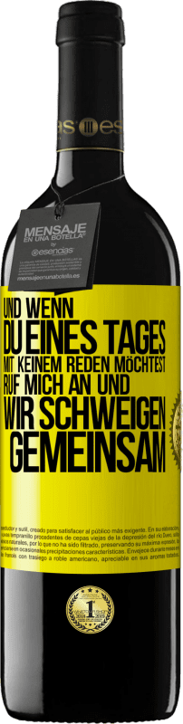 39,95 € | Rotwein RED Ausgabe MBE Reserve Und wenn du eines Tages mit keinem reden möchtest, ruf mich an und wir schweigen gemeinsam Gelbes Etikett. Anpassbares Etikett Reserve 12 Monate Ernte 2014 Tempranillo