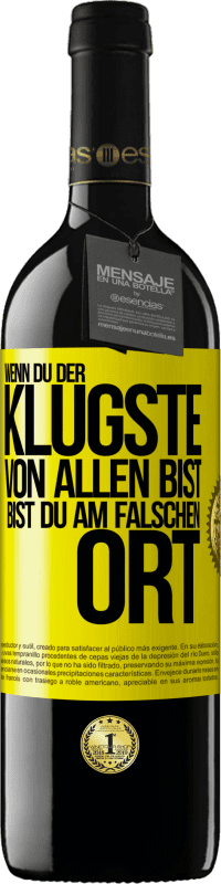 39,95 € | Rotwein RED Ausgabe MBE Reserve Wenn du der klügste von allen bist, bist du am falschen Ort Gelbes Etikett. Anpassbares Etikett Reserve 12 Monate Ernte 2015 Tempranillo