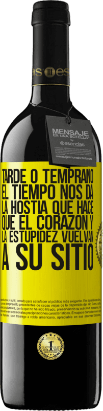 39,95 € | Vino Tinto Edición RED MBE Reserva Tarde o temprano el tiempo nos da la hostia que hace que el corazón y la estupidez vuelvan a su sitio Etiqueta Amarilla. Etiqueta personalizable Reserva 12 Meses Cosecha 2016 Tempranillo