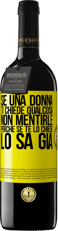 39,95 € Spedizione Gratuita | Vino rosso Edizione RED MBE Riserva Se una donna ti chiede qualcosa, non mentirle, perché se te lo chiede, lo sa già Etichetta Gialla. Etichetta personalizzabile Riserva 12 Mesi Raccogliere 2016 Tempranillo