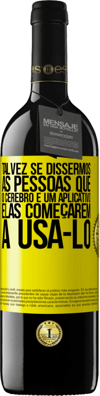 39,95 € | Vinho tinto Edição RED MBE Reserva Talvez se dissermos às pessoas que o cérebro é um aplicativo, elas começarem a usá-lo Etiqueta Amarela. Etiqueta personalizável Reserva 12 Meses Colheita 2015 Tempranillo