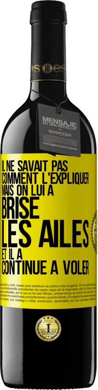 39,95 € | Vin rouge Édition RED MBE Réserve Il ne savait pas comment l'expliquer mais on lui a brisé les ailes et il a continué à voler Étiquette Jaune. Étiquette personnalisable Réserve 12 Mois Récolte 2015 Tempranillo