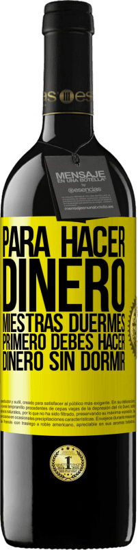 39,95 € Envío gratis | Vino Tinto Edición RED MBE Reserva Para hacer dinero miestras duermes, primero debes hacer dinero sin dormir Etiqueta Amarilla. Etiqueta personalizable Reserva 12 Meses Cosecha 2016 Tempranillo