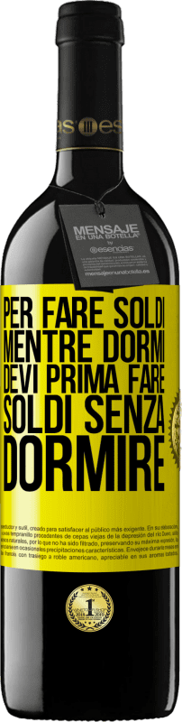 39,95 € | Vino rosso Edizione RED MBE Riserva Per fare soldi mentre dormi, devi prima fare soldi senza dormire Etichetta Gialla. Etichetta personalizzabile Riserva 12 Mesi Raccogliere 2015 Tempranillo