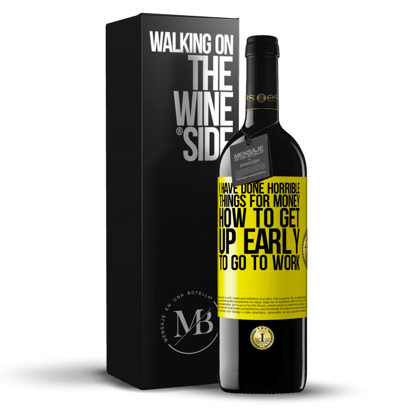 39,95 € Free Shipping | Red Wine RED Edition MBE Reserve I have done horrible things for money. How to get up early to go to work Yellow Label. Customizable label Reserve 12 Months Harvest 2014 Tempranillo
