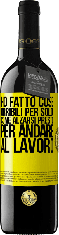 39,95 € | Vino rosso Edizione RED MBE Riserva Ho fatto cose orribili per soldi. Come alzarsi presto per andare al lavoro Etichetta Gialla. Etichetta personalizzabile Riserva 12 Mesi Raccogliere 2014 Tempranillo