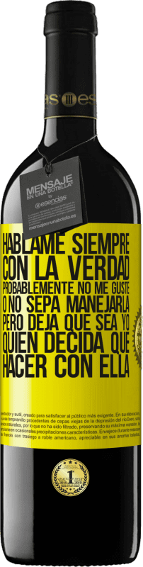 39,95 € Envío gratis | Vino Tinto Edición RED MBE Reserva Háblame siempre con la verdad. Probablemente no me guste, o no sepa manejarla, pero deja que sea yo quien decida qué hacer Etiqueta Amarilla. Etiqueta personalizable Reserva 12 Meses Cosecha 2015 Tempranillo