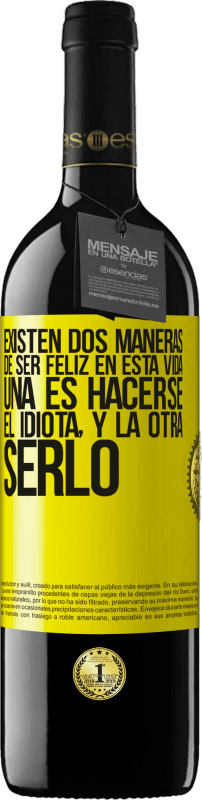 39,95 € | Vino Tinto Edición RED MBE Reserva Existen dos maneras de ser feliz en esta vida. Una es hacerse el idiota, y la otra serlo Etiqueta Amarilla. Etiqueta personalizable Reserva 12 Meses Cosecha 2015 Tempranillo