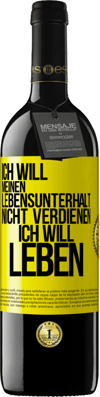 Kostenloser Versand | Rotwein RED Ausgabe MBE Reserve Ich will meinen Lebensunterhalt nicht verdienen, ich will leben Gelbes Etikett. Anpassbares Etikett Reserve 12 Monate Ernte 2014 Tempranillo