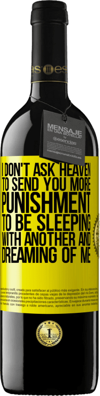 39,95 € | Red Wine RED Edition MBE Reserve I don't ask heaven to send you more punishment, to be sleeping with another and dreaming of me Yellow Label. Customizable label Reserve 12 Months Harvest 2014 Tempranillo