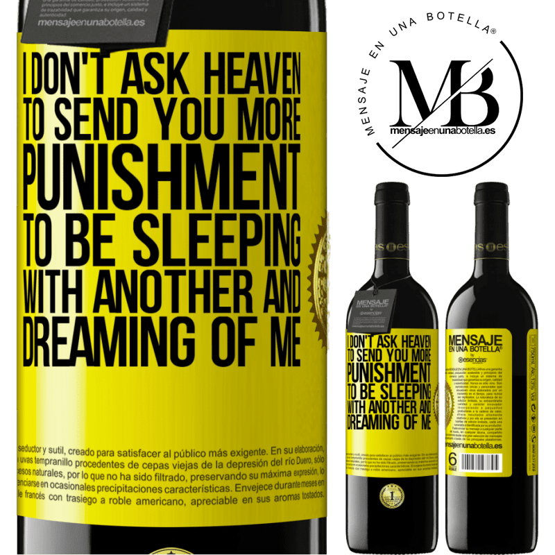 24,95 € Free Shipping | Red Wine RED Edition Crianza 6 Months I don't ask heaven to send you more punishment, to be sleeping with another and dreaming of me Yellow Label. Customizable label Aging in oak barrels 6 Months Harvest 2019 Tempranillo