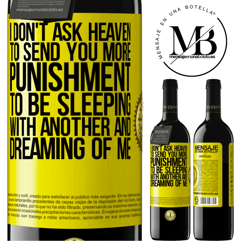 39,95 € Free Shipping | Red Wine RED Edition MBE Reserve I don't ask heaven to send you more punishment, to be sleeping with another and dreaming of me Yellow Label. Customizable label Reserve 12 Months Harvest 2016 Tempranillo