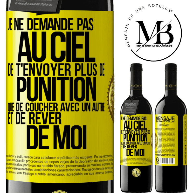 39,95 € Envoi gratuit | Vin rouge Édition RED MBE Réserve Je ne demande pas au ciel de t'envoyer plus de punition que de coucher avec un autre et de rêver de moi Étiquette Jaune. Étiquette personnalisable Réserve 12 Mois Récolte 2015 Tempranillo