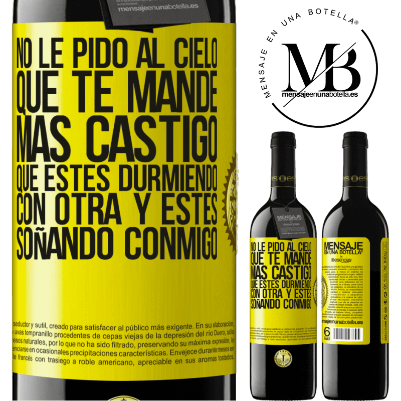 39,95 € Envío gratis | Vino Tinto Edición RED MBE Reserva No le pido al cielo que te mande más castigo, que estés durmiendo con otra y estés soñando conmigo Etiqueta Amarilla. Etiqueta personalizable Reserva 12 Meses Cosecha 2016 Tempranillo