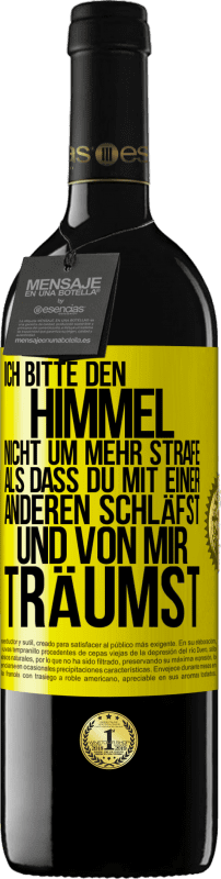 Kostenloser Versand | Rotwein RED Ausgabe MBE Reserve Ich bitte den Himmel nicht um mehr Strafe, als dass du mit einer anderen schläfst und von mir träumst Gelbes Etikett. Anpassbares Etikett Reserve 12 Monate Ernte 2014 Tempranillo